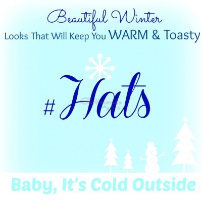 Baby, It’s Cold Outside.. Hats That Keep You Warm & Stylist
